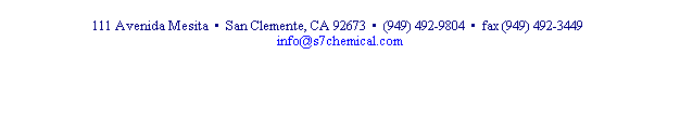 Text Box: 111 Avenida Mesita    San Clemente, CA 92673    (949) 492-9804    fax (949) 492-3449 
info@s7chemical.com
